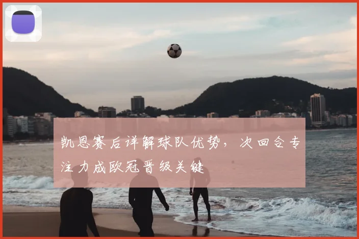 凯恩赛后详解球队优势，次回合专注力成欧冠晋级关键